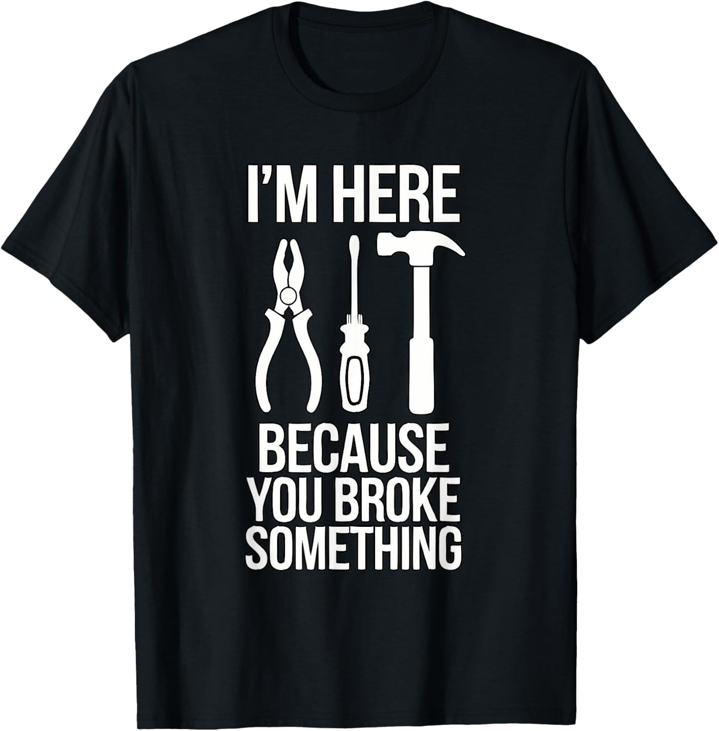 I'm Here Because You Broke Something Funny Mechanic Handyman T-Shirt - T-Shirt | Black