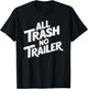 All Trash No Trailer - Funny Southern Sarcasm T-Shirt - T-Shirt | Black