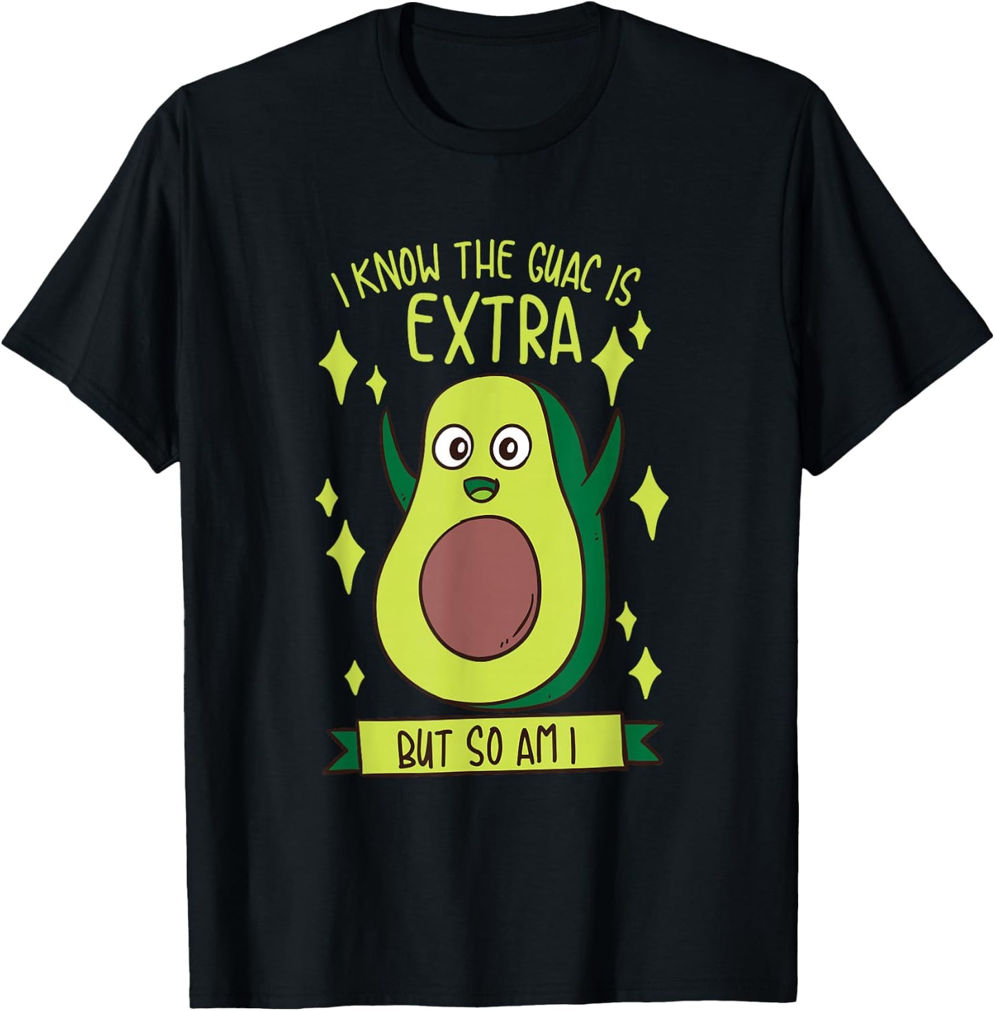 I Know The Guac Is Extra But So Am I Gift Funny Guacamole T-Shirt - T-Shirt | Black