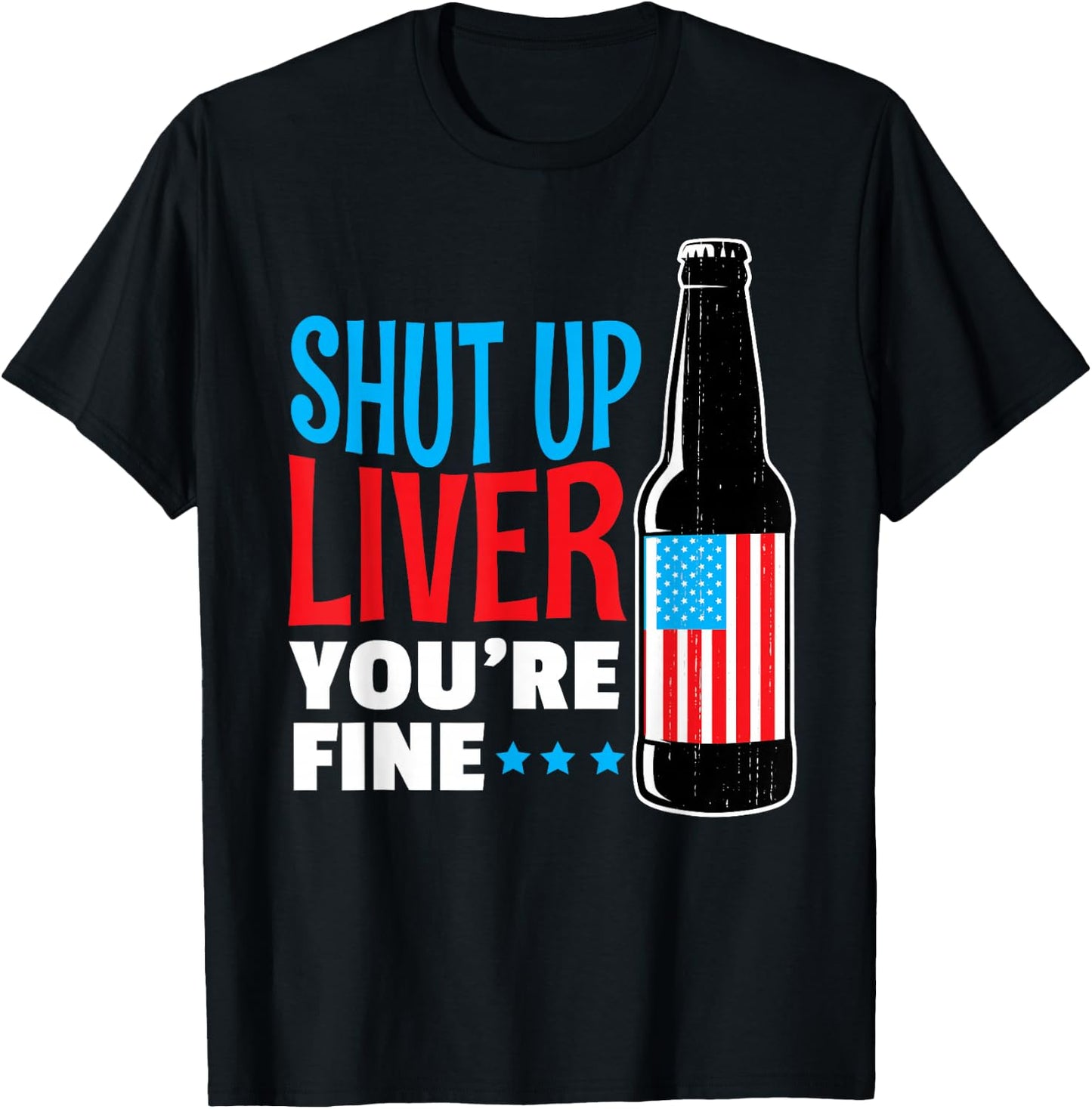 SHUT UP LIVER You're Fine Shirt Funny 4TH OF JULY Drinking T-Shirt - T-Shirt | Black