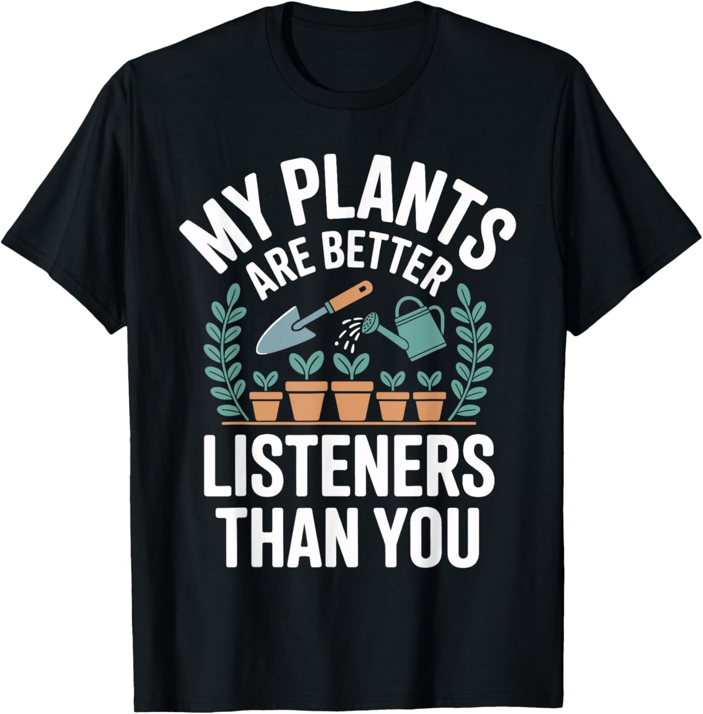 My Plants are Better Listeners Than You Funny Gardener T-Shirt - T-Shirt | Black