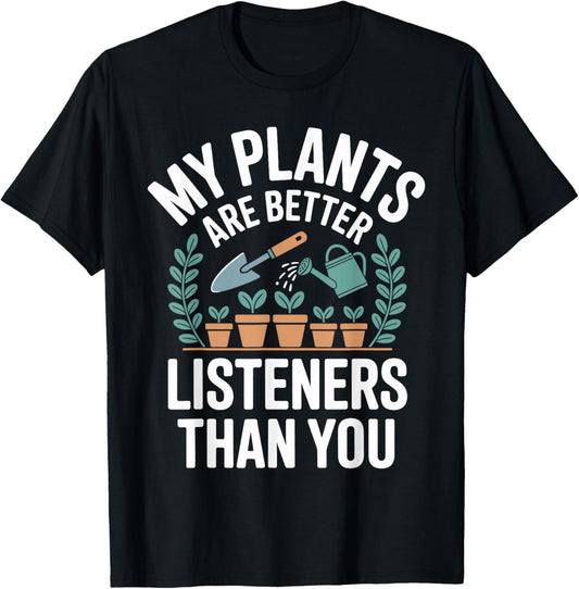 My Plants are Better Listeners Than You Funny Gardener T-Shirt - T-Shirt | Black