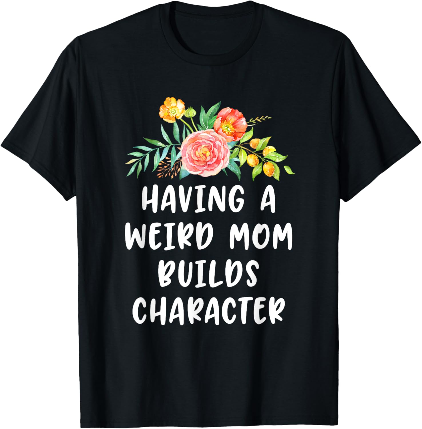 Having A Weird Mom Builds Character T-Shirt - T-Shirt | Black