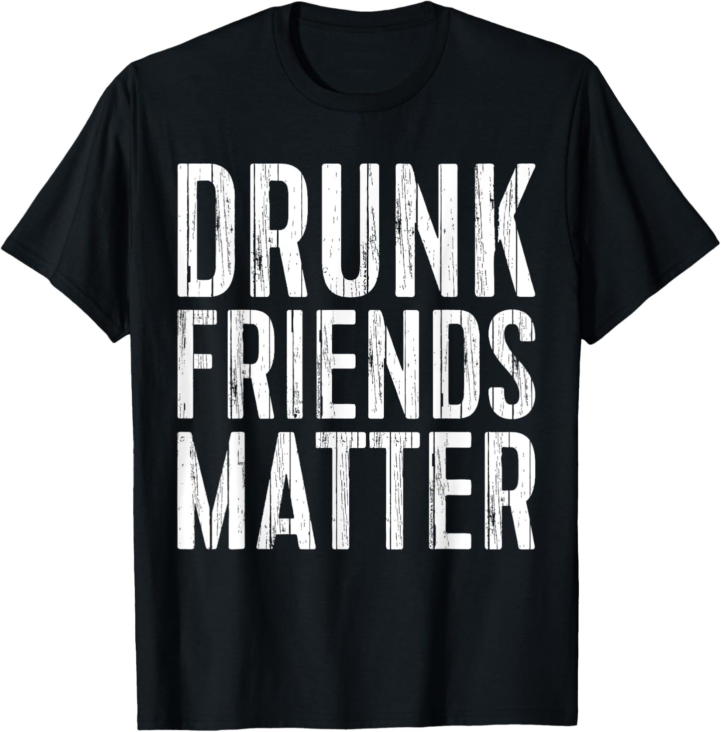 Drunk Friends Matter Shirt Funny Men Women Drinking T-Shirt - T-Shirt | Black