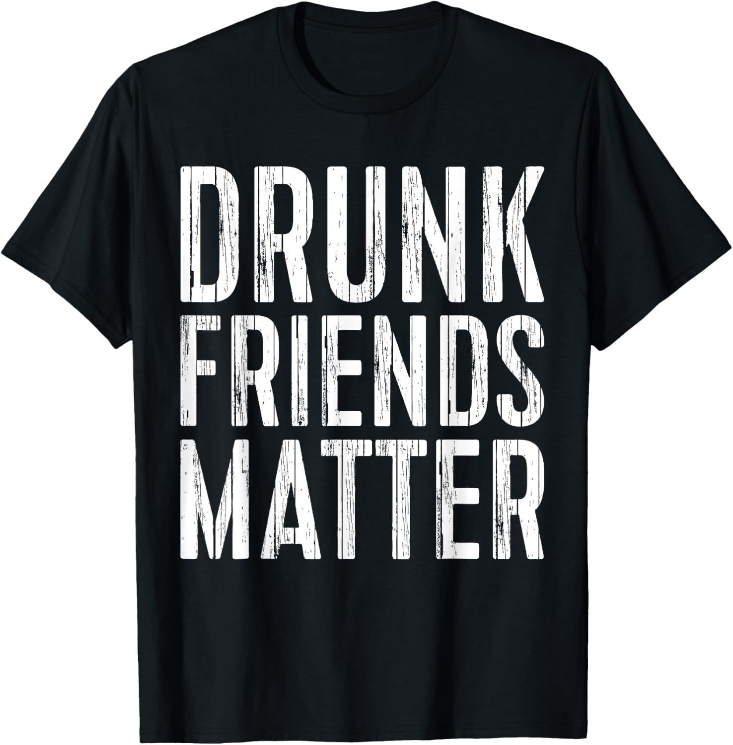Drunk Friends Matter Shirt Funny Men Women Drinking T-Shirt - T-Shirt | Black