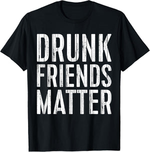 Drunk Friends Matter Shirt Funny Men Women Drinking T-Shirt - T-Shirt | Black