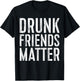 Drunk Friends Matter Shirt Funny Men Women Drinking T-Shirt - T-Shirt | Black