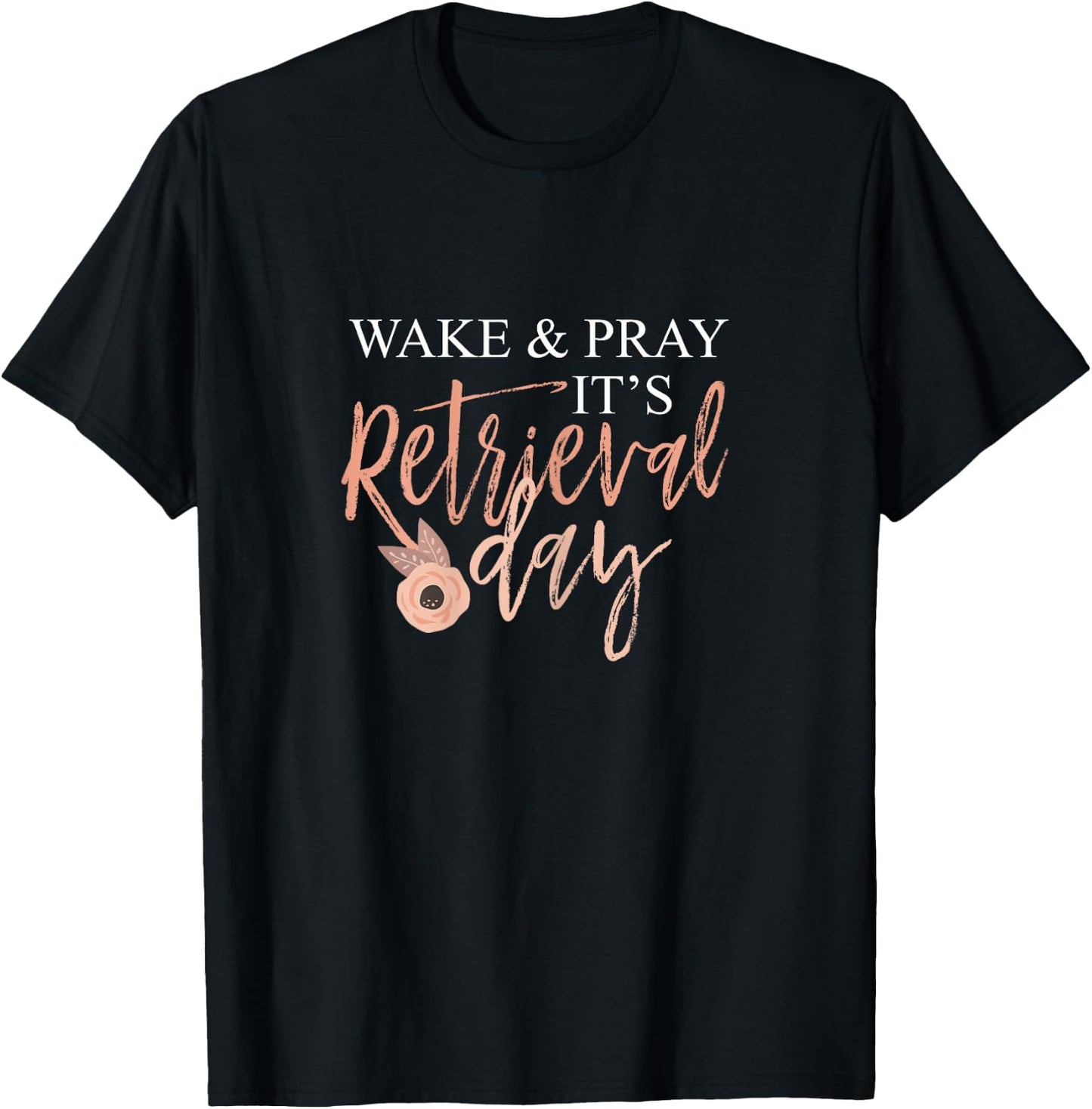 Wake And Pray It's Retrieval Day Fertility Christian T-Shirt - T-Shirt | Black
