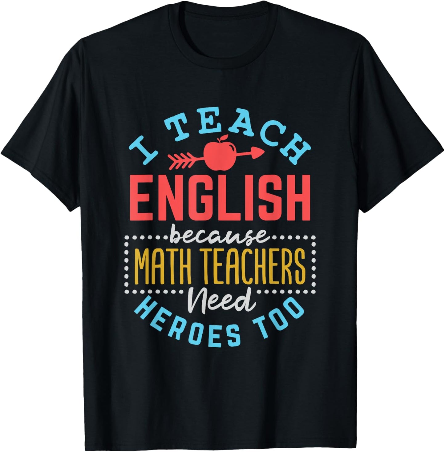 I Teach English Because Math Teachers Need Heroes Too T-Shirt - T-Shirt | Black