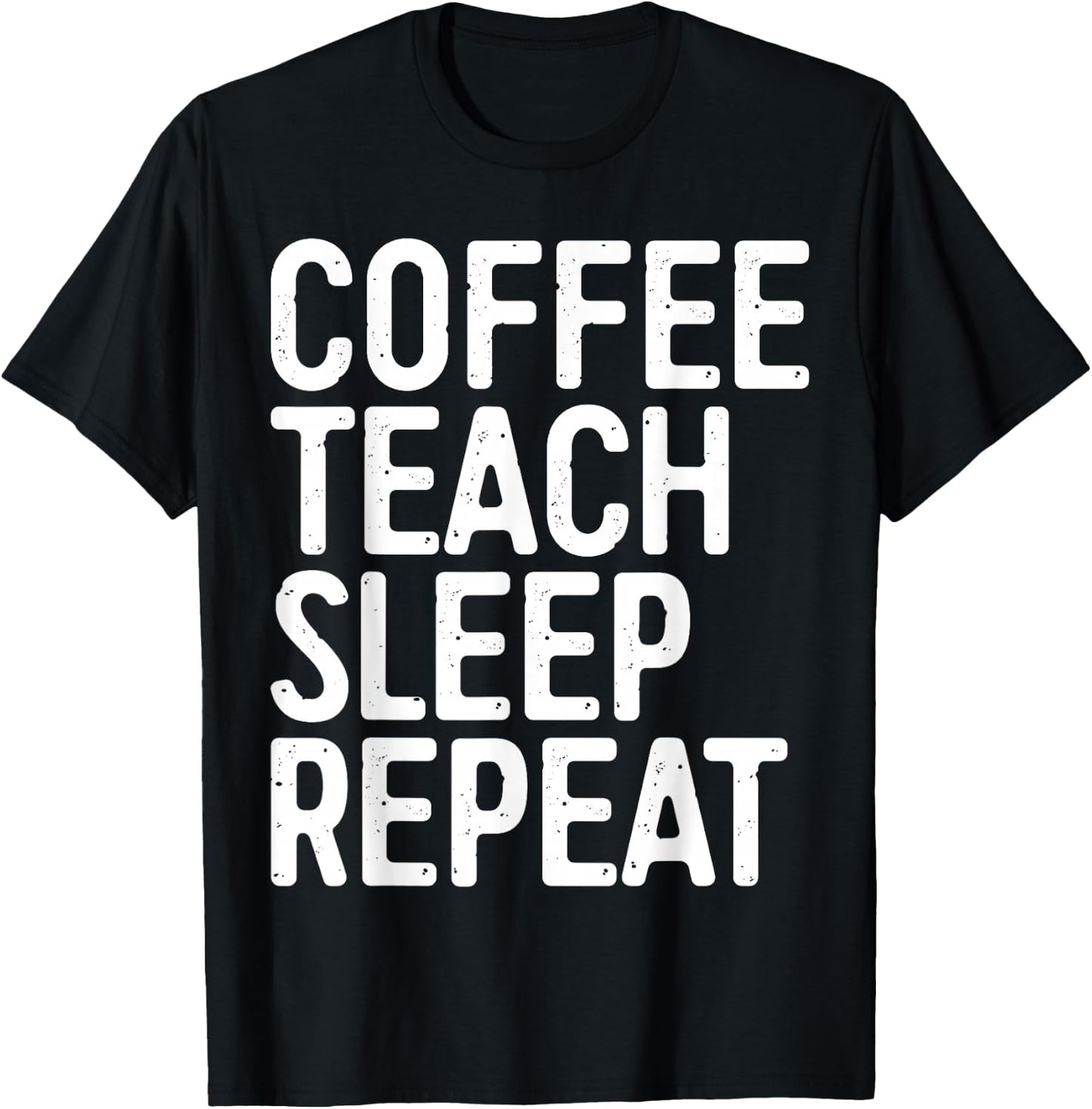 Coffee Teach Sleep Repeat Shirt Coffee Men Women Teacher T-Shirt - T-Shirt | Black