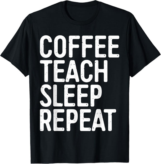 Coffee Teach Sleep Repeat Shirt Coffee Men Women Teacher T-Shirt - T-Shirt | Black