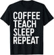 Coffee Teach Sleep Repeat Shirt Coffee Men Women Teacher T-Shirt - T-Shirt | Black