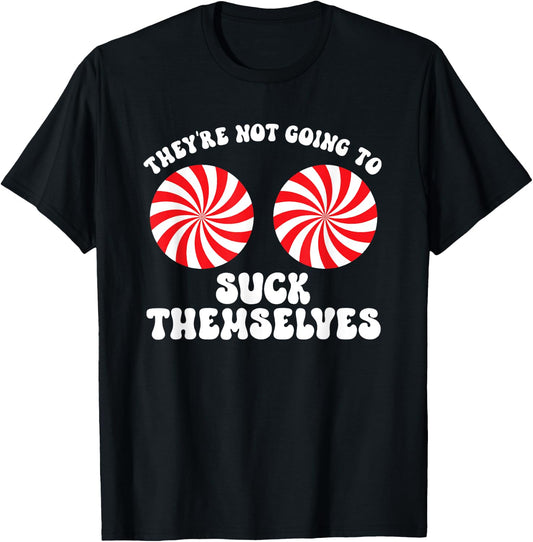 They're Not Going To Suck Themselves Christmas Adult Humor T-Shirt - T-Shirt | Black