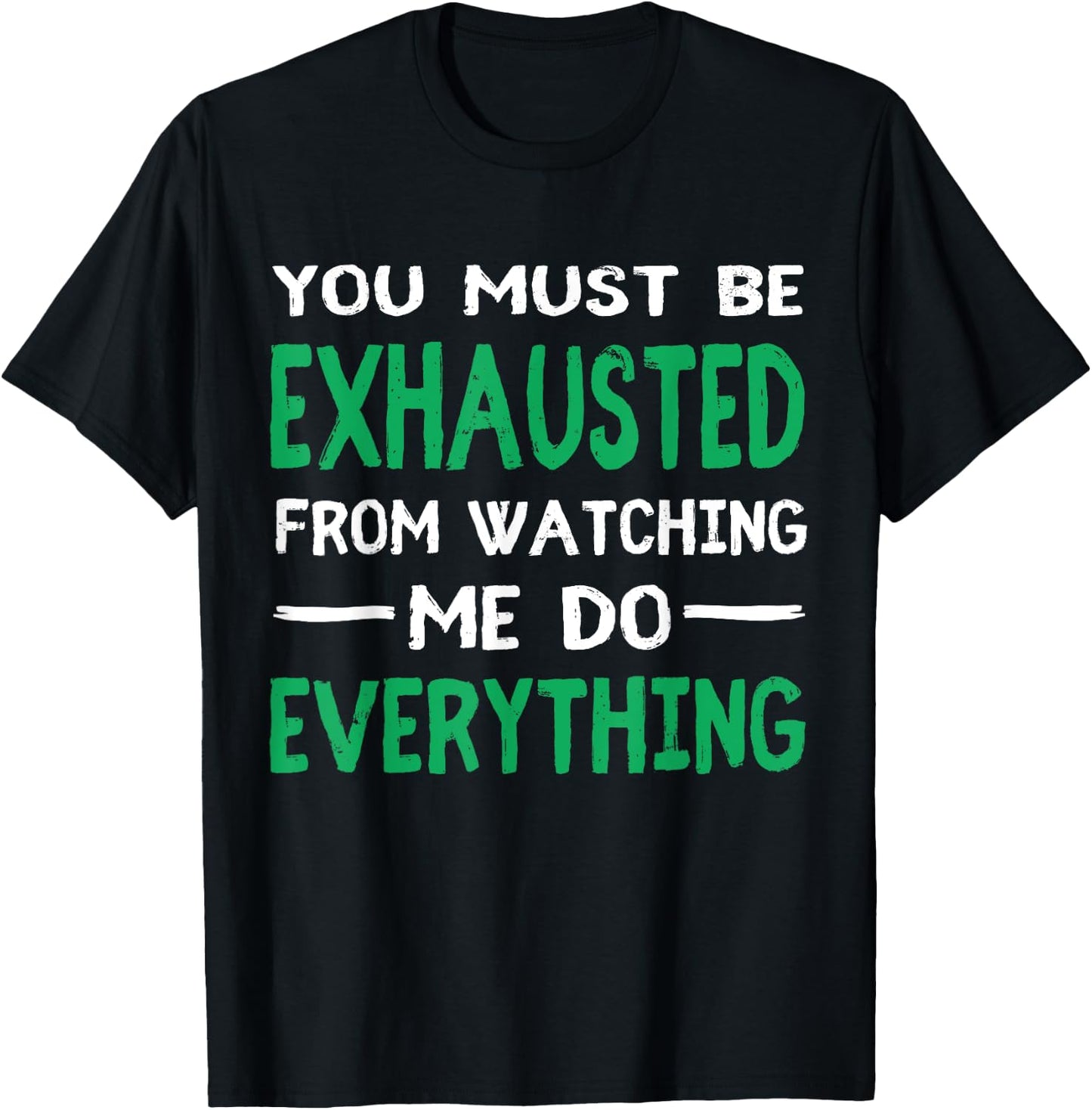 You Must Be Exhausted From Watching Me Do Everything T-Shirt - T-Shirt | Black