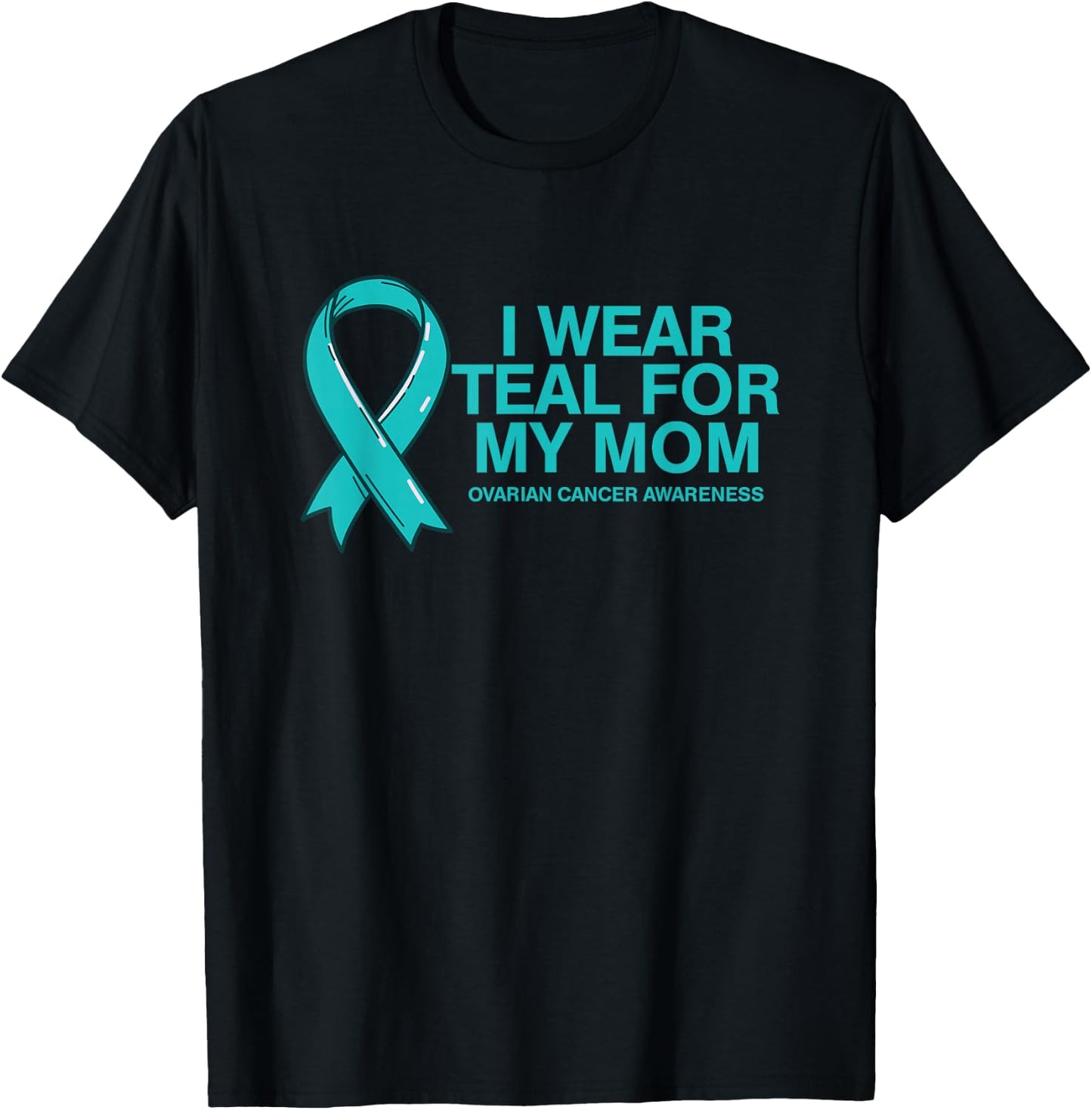 I Wear Teal For My Mom Fight Against Ovarian Cancer T-Shirt - T-Shirt | Black
