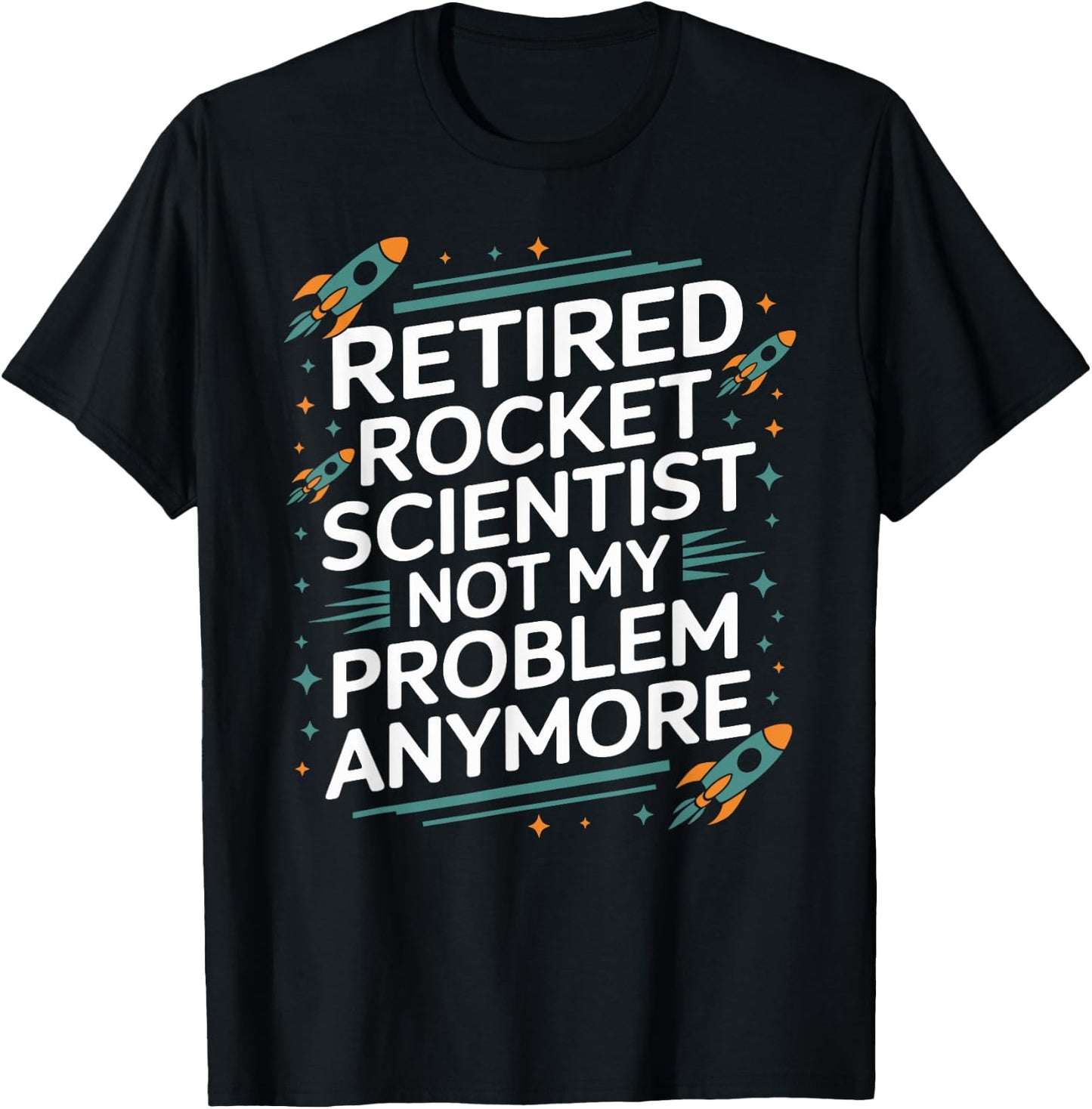 Retired Rocket Scientist Not My Problem Anymore Funny Saying T-Shirt - T-Shirt | Black