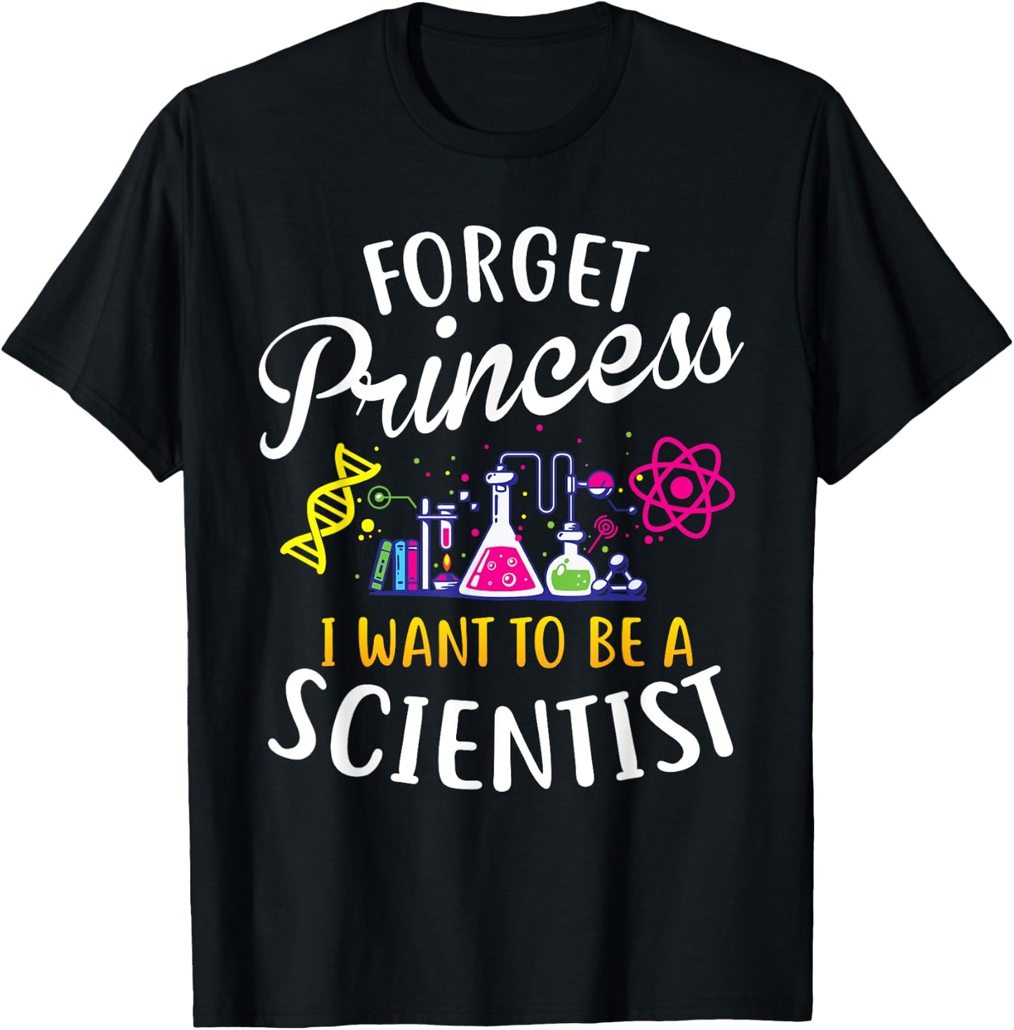 Forget Princess I Want To Be A Scientist Girl Science T-Shirt - T-Shirt | Black