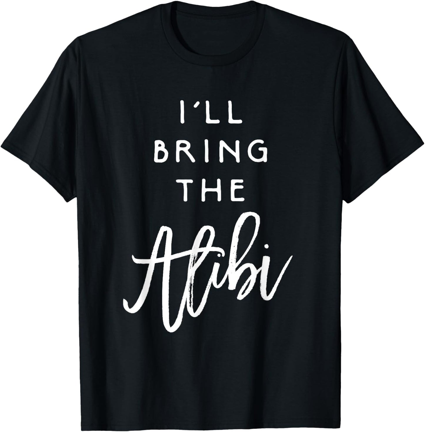 I'll Bring The Alibi Shirt Funny Party Group Drinking T-Shirt - T-Shirt | Black