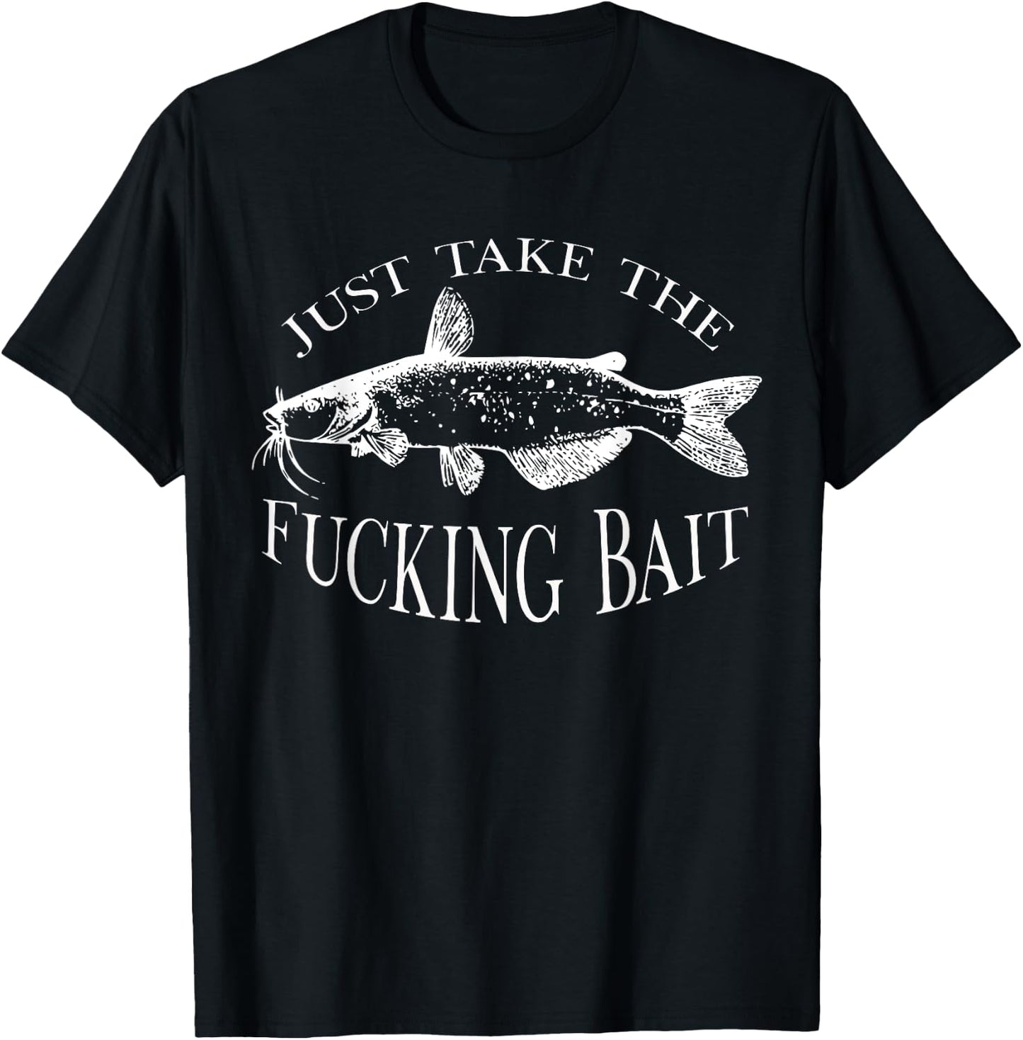Just Take Fucking Bait Catfish Art Fishermen Fishing Gear T-Shirt - T-Shirt | Black