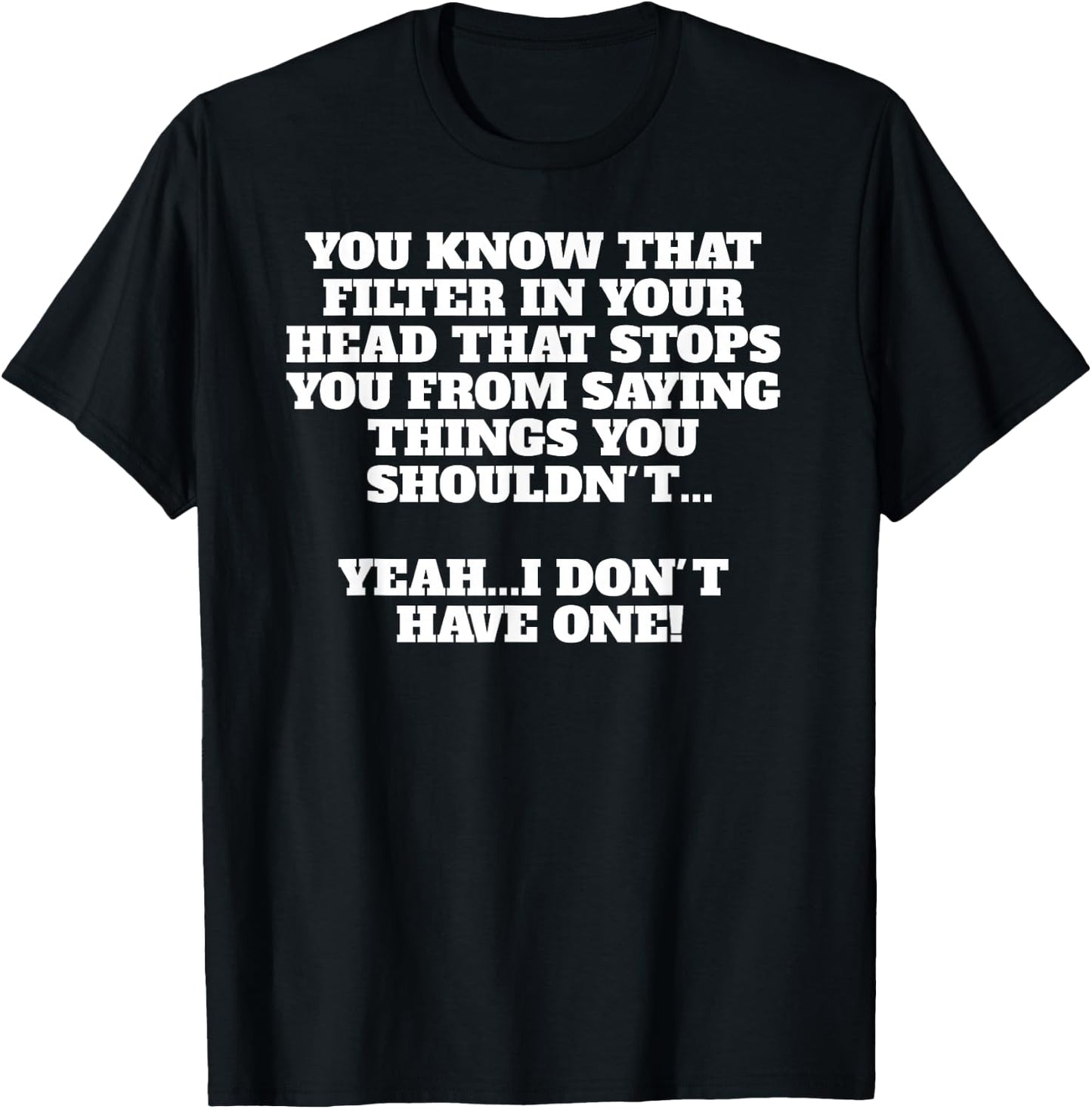 I Have No Filter Sarcastic Funny Novelty Men Women T-Shirt - T-Shirt | Black