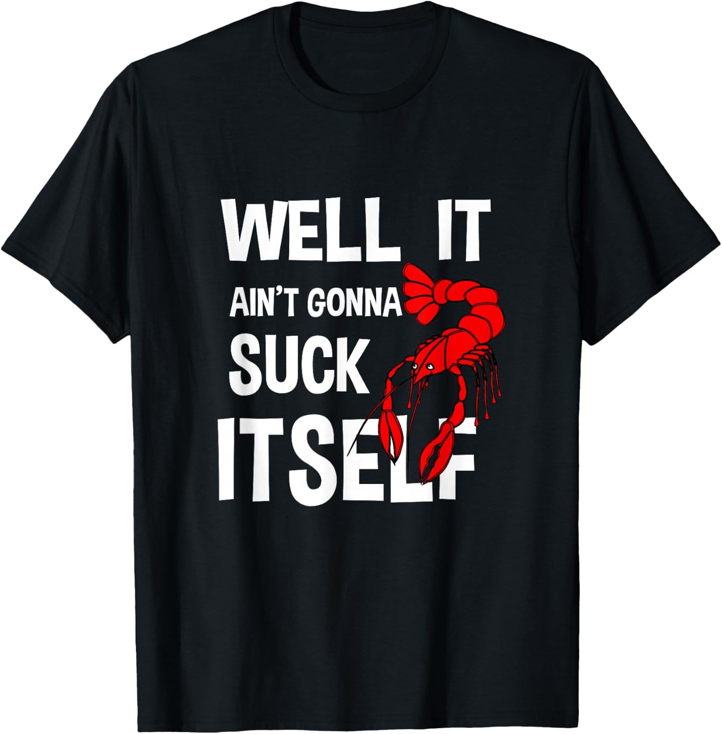 Well It Ain't Gonna Suck Itself Funny Crawfish Lobster T-Shirt - T-Shirt | Black