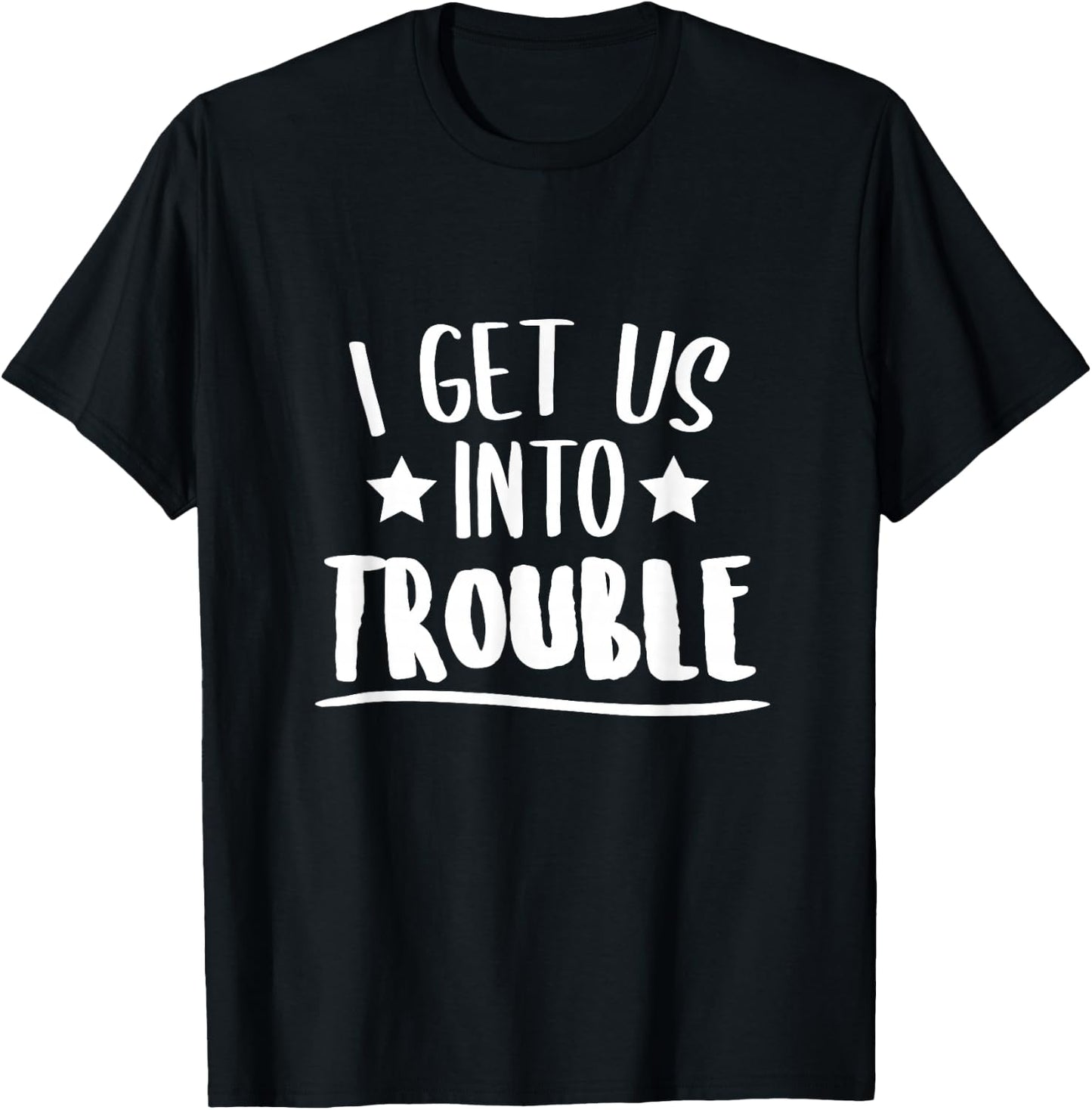 I Get Us Into Trouble Gift Instigator T-Shirt - T-Shirt | Black