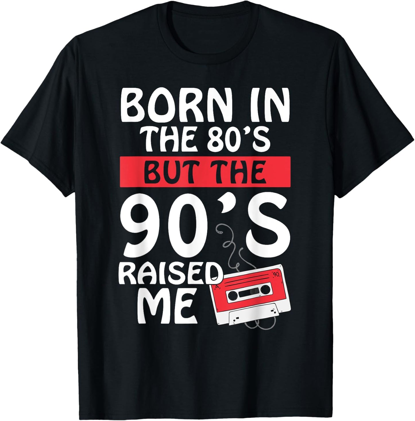 Born In The 80's But The 90's Raised Me - Birth Funny Gift T-Shirt - T-Shirt | Black