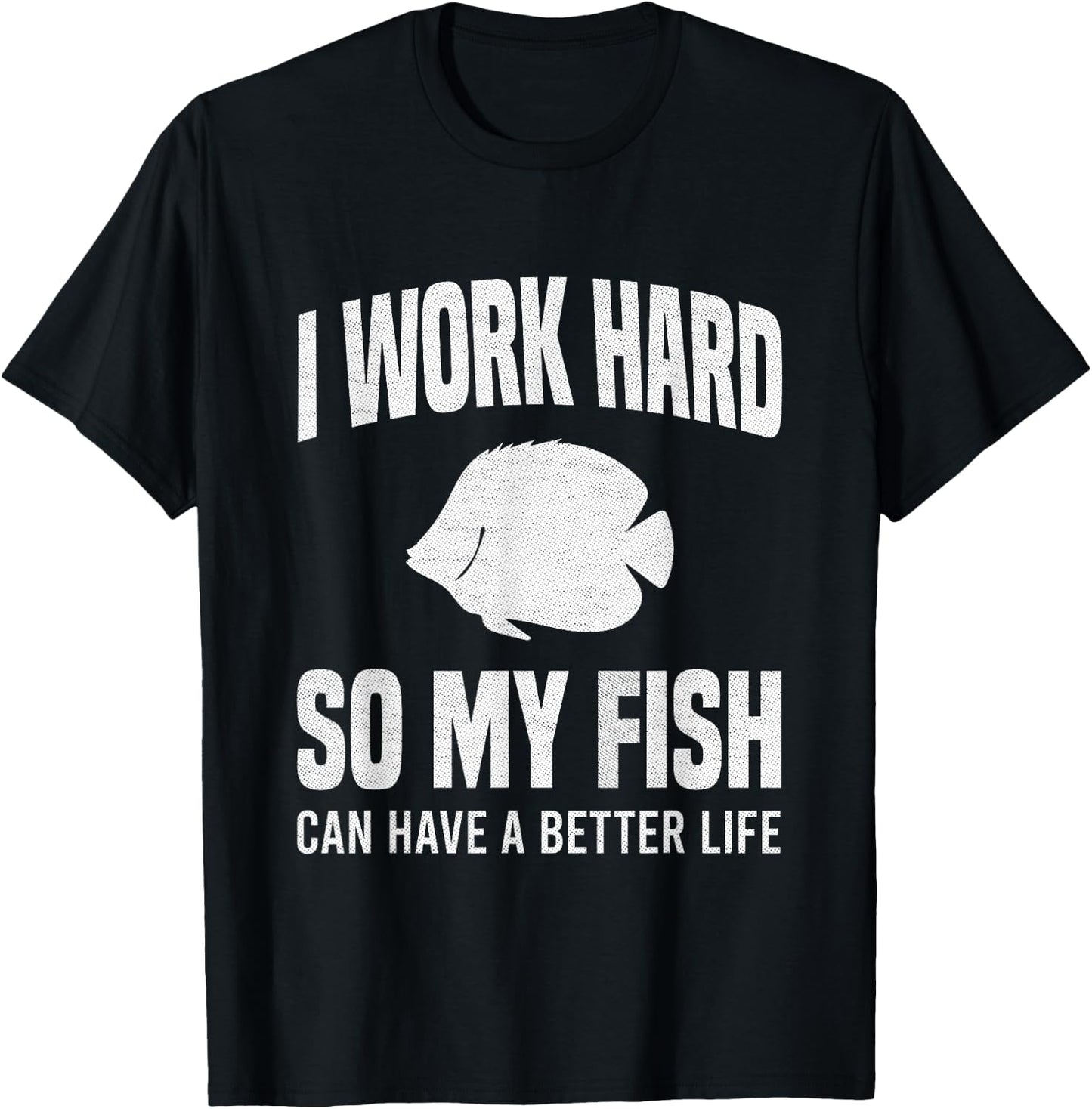 I Work Hard So My Fish Can Have A Better Life Funny Aquarium T-Shirt - T-Shirt | Black