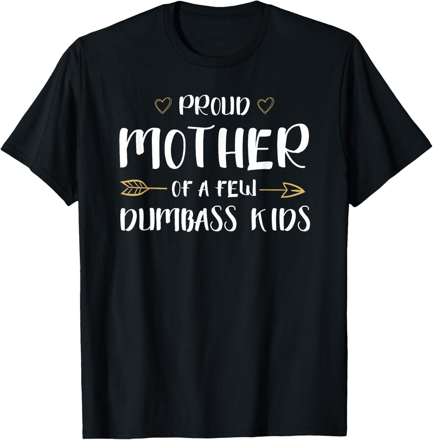 Proud Mother of A Few Dumbass Kids Funny Motherhood T-Shirt - T-Shirt | Black