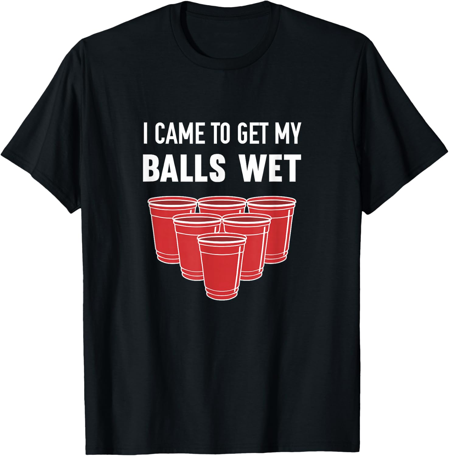 I Came to Get My Balls Wet Beer Pong Frat T-Shirt - T-Shirt | Black