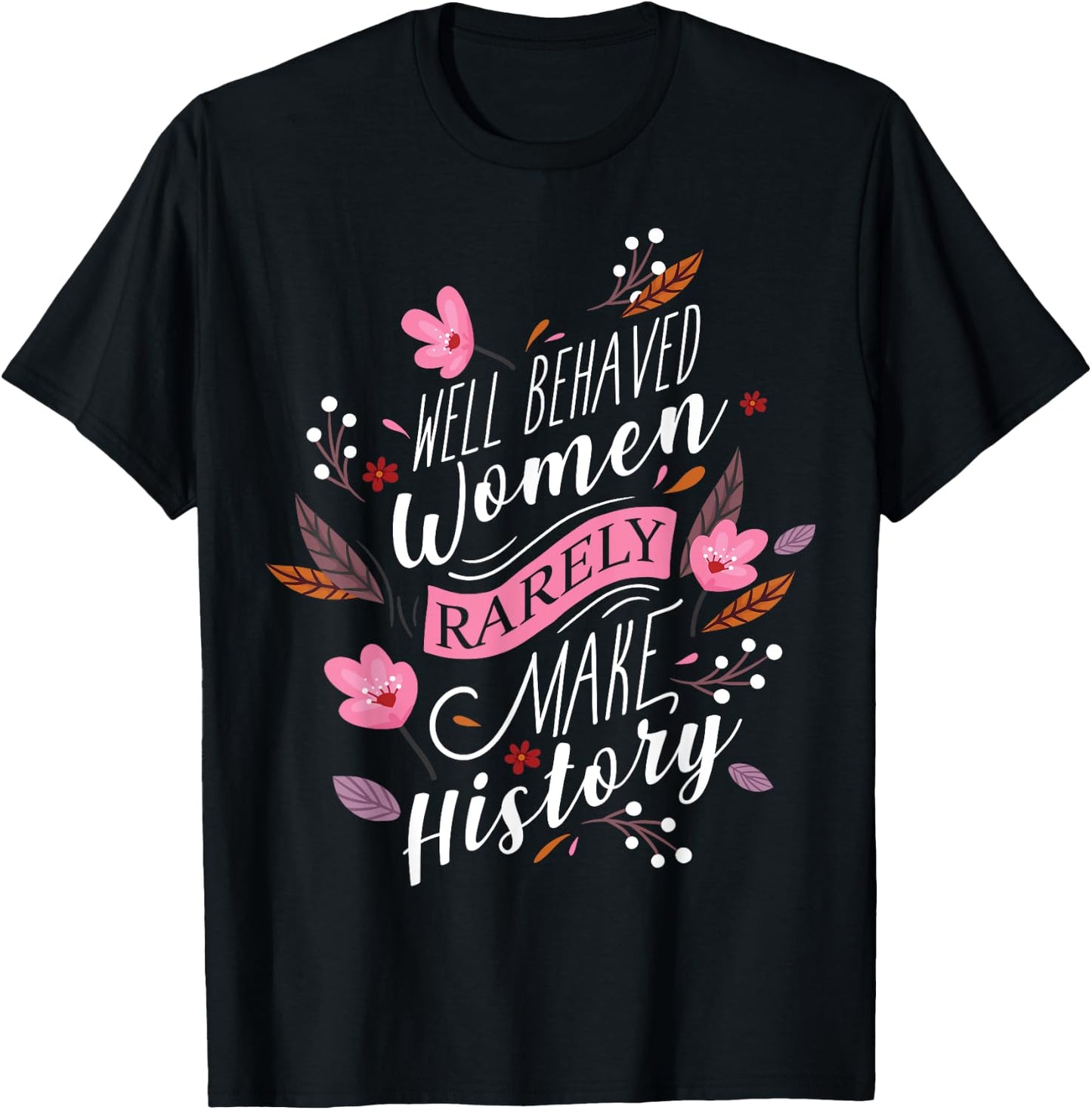 Feminist Well Behaved Women Rarely Make History T-Shirt - T-Shirt | Black
