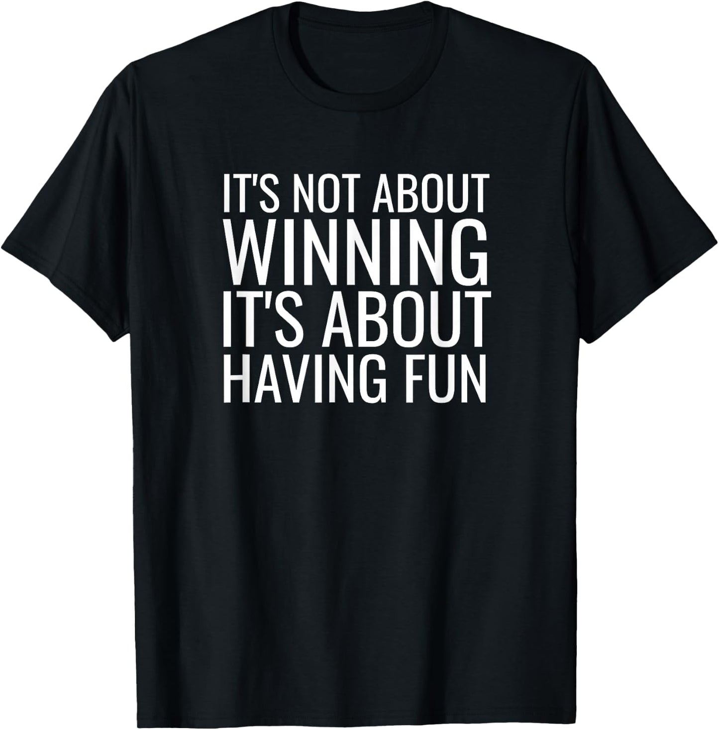 It's Not About Winning It's About Having Fun Sports T-Shirt - T-Shirt | Black