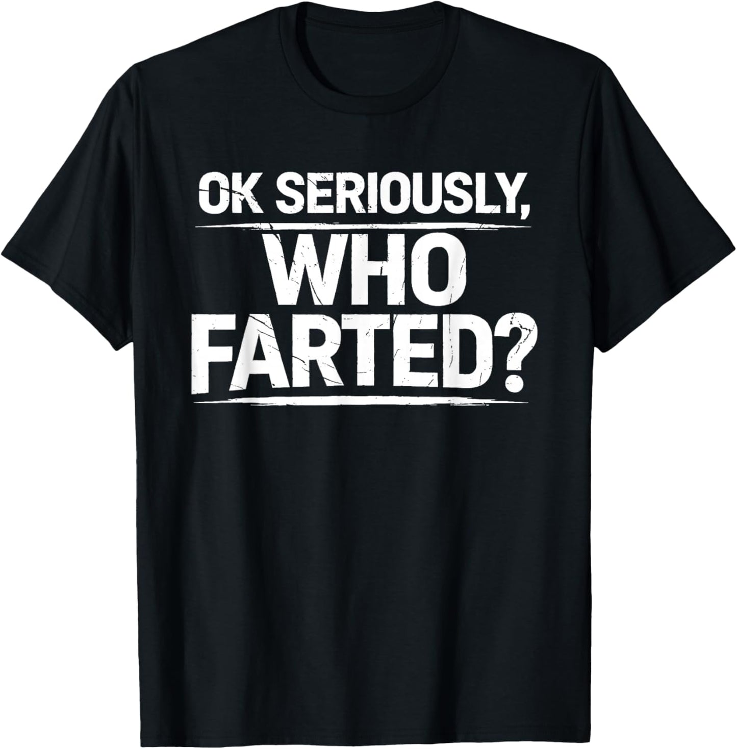 OK Seriously Who Farted Funny Fart Farting Farted Joke Humor T-Shirt - T-Shirt | Black