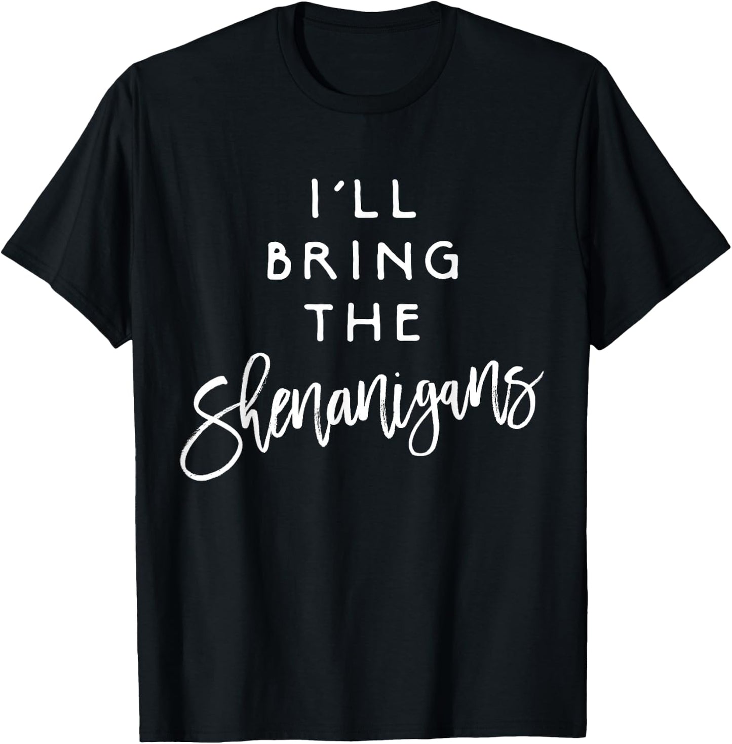 I'll Bring The Shenanigans Shirt Funny Drinking Party Group T-Shirt - T-Shirt | Black