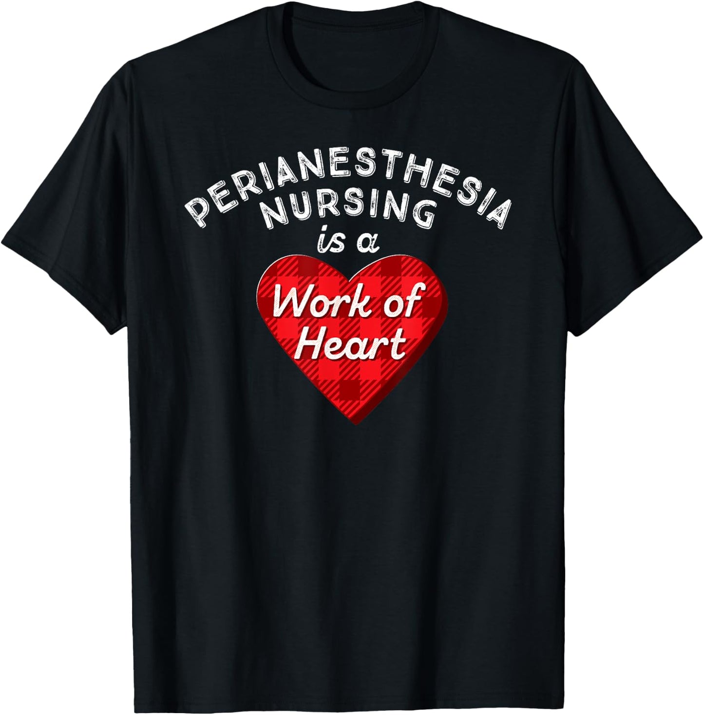 Perianesthesia Nursing Is a Work of Heart Cute RN Nurse Gift T-Shirt - T-Shirt | Black