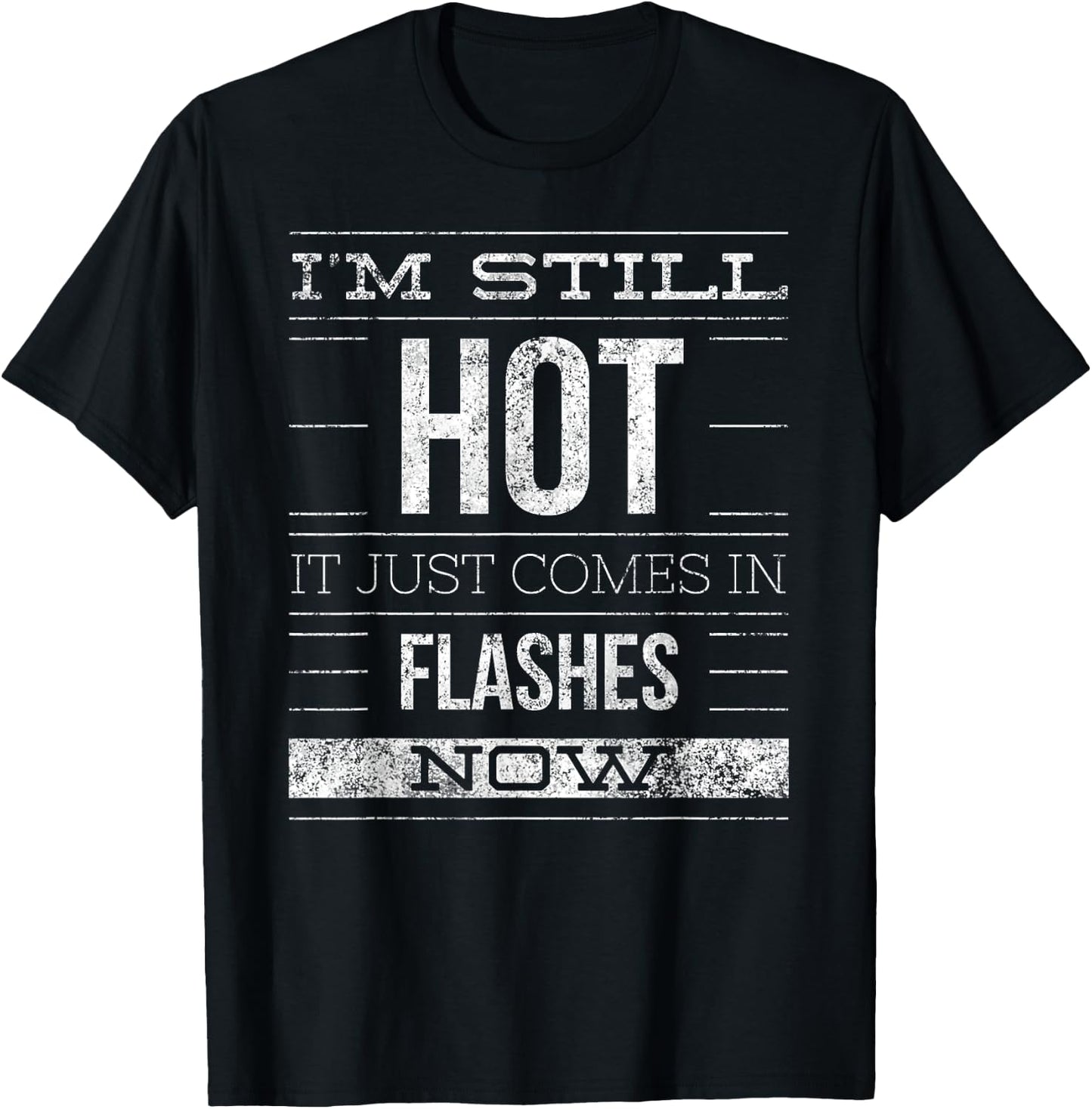 I'm Still Hot It Just Comes in Flashes Now T-Shirt - T-Shirt | Black
