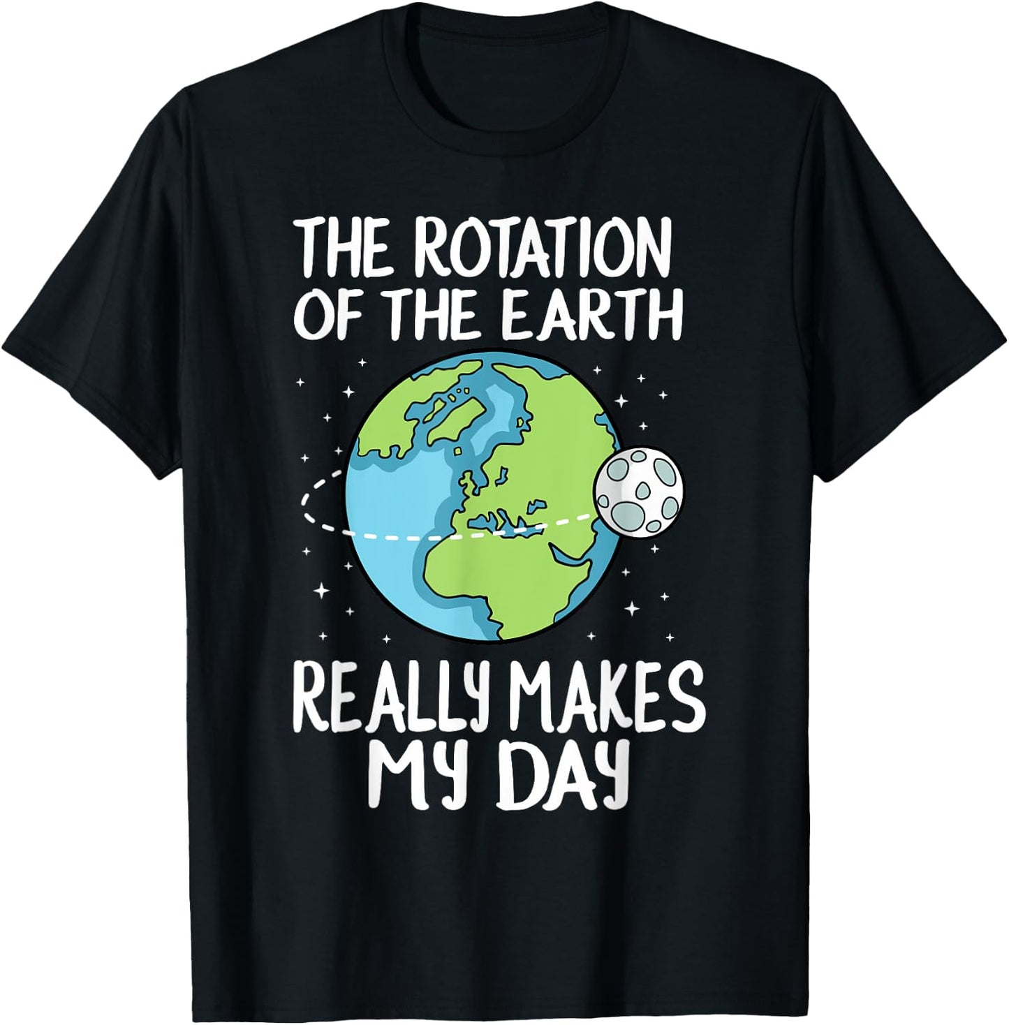 Rotation of the Earth Makes My Day Funny Science T-Shirt - T-Shirt | Black