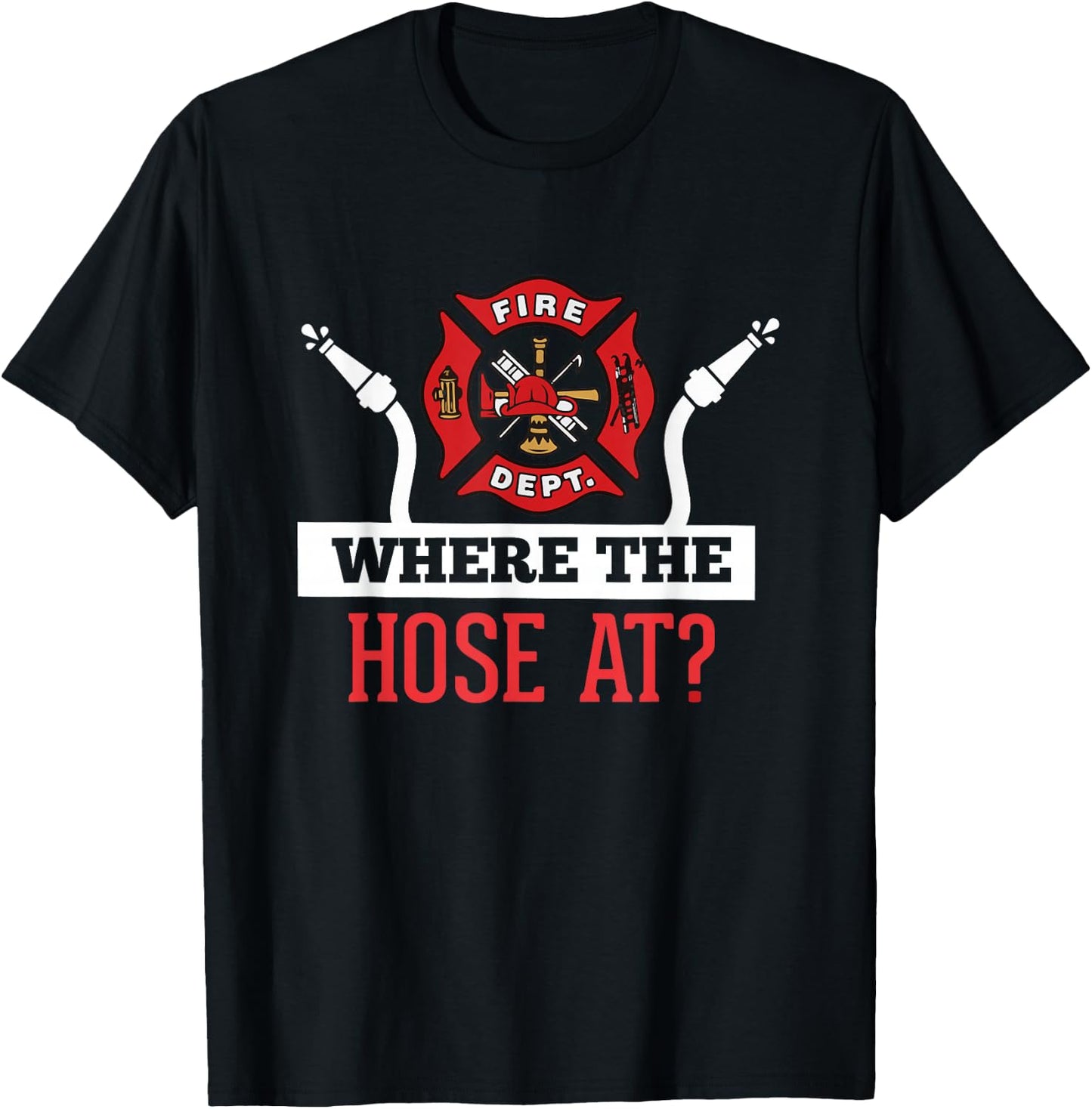 Where The Hose At? Funny Firefighter Gift T-Shirt - T-Shirt | Black
