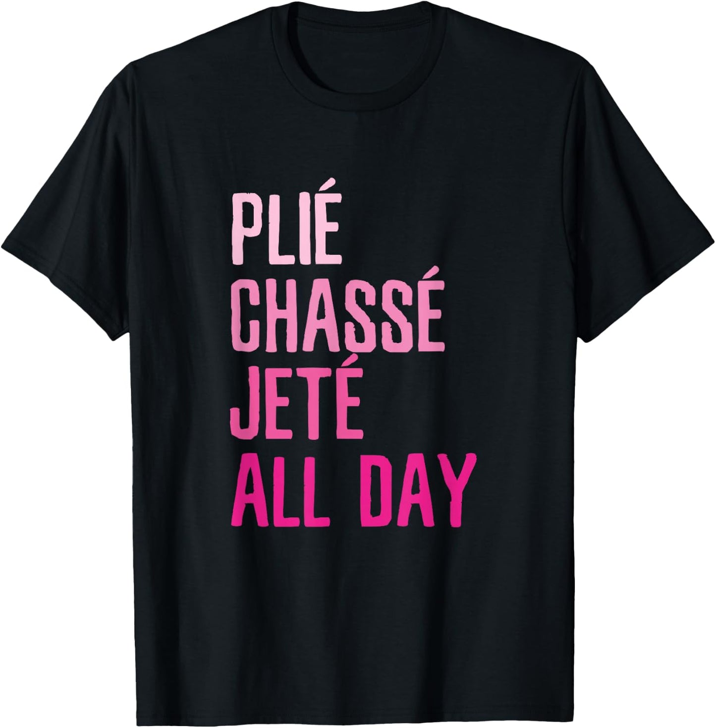 Plie Chasse Jete All Day - Dance Ballet Apparel T-Shirt - T-Shirt | Black