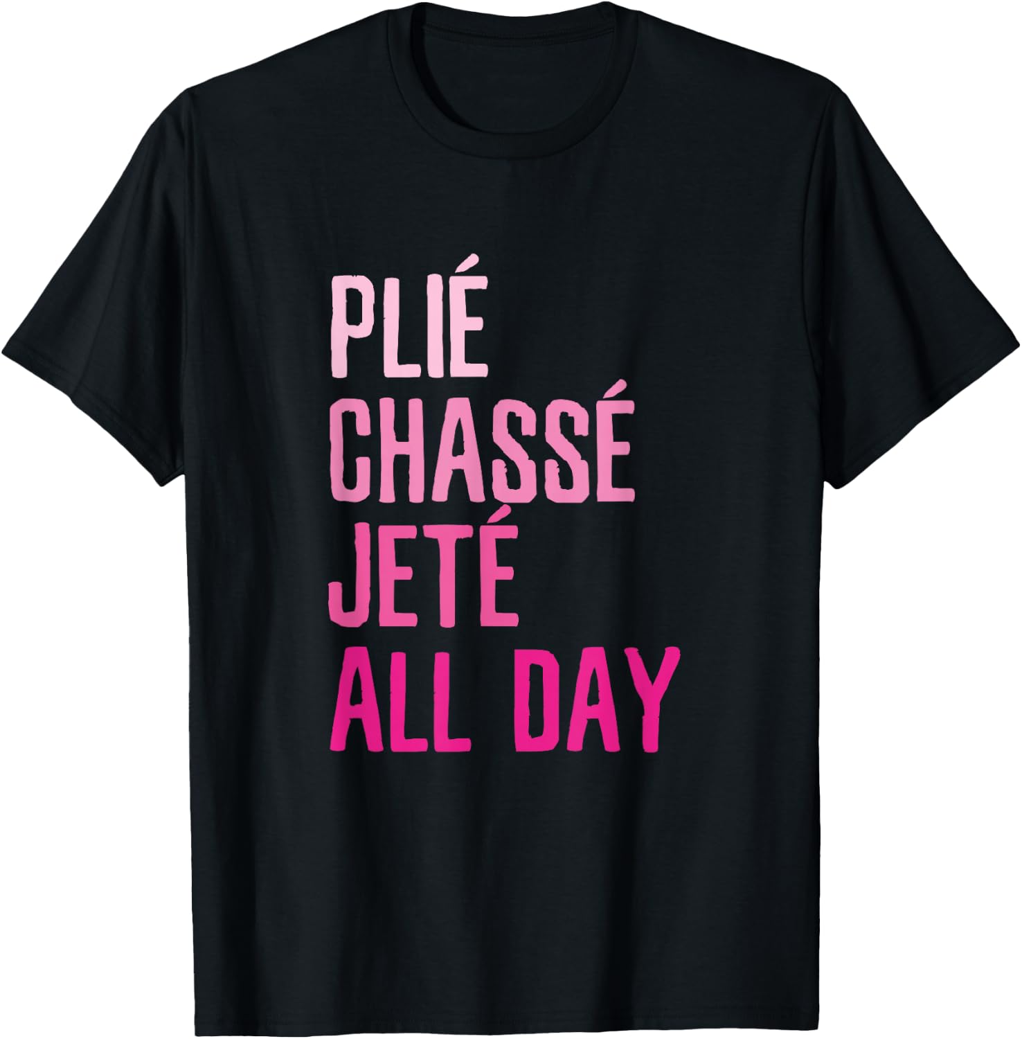 Plie Chasse Jete All Day - Dance Ballet Apparel T-Shirt - T-Shirt | Black