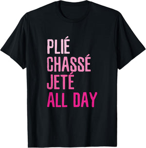 Plie Chasse Jete All Day - Dance Ballet Apparel T-Shirt - T-Shirt | Black