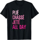 Plie Chasse Jete All Day - Dance Ballet Apparel T-Shirt - T-Shirt | Black