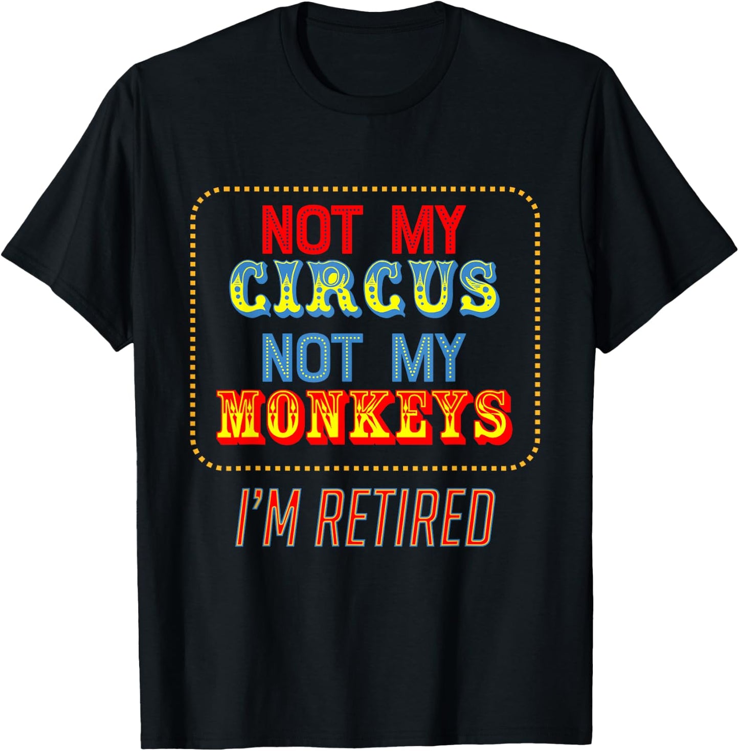 Not my circus, not my monkeys. I'm retired. Funny Design T-Shirt - T-Shirt | Black