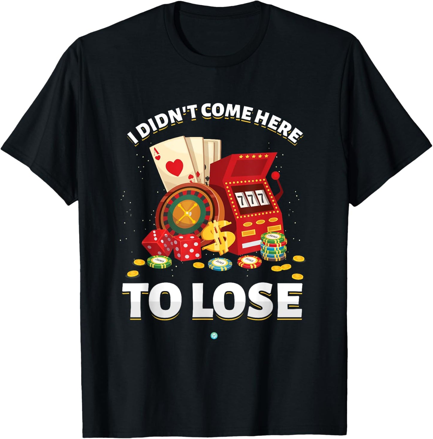 I Didn't Come Here To Lose Gambling Slot Machine Casino Gift T-Shirt - T-Shirt | Black