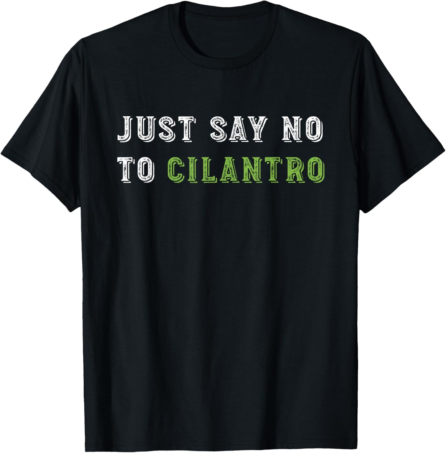 Just Say No To Cilantro Funny Food Quote T-Shirt - T-Shirt | Black