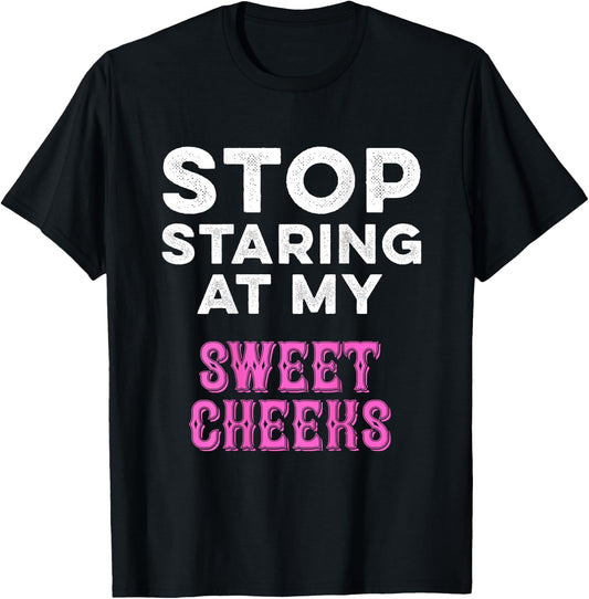 Stop Staring At My Sweet Cheeks Funny Ass Butt Pun Humor T-Shirt - T-Shirt | Black