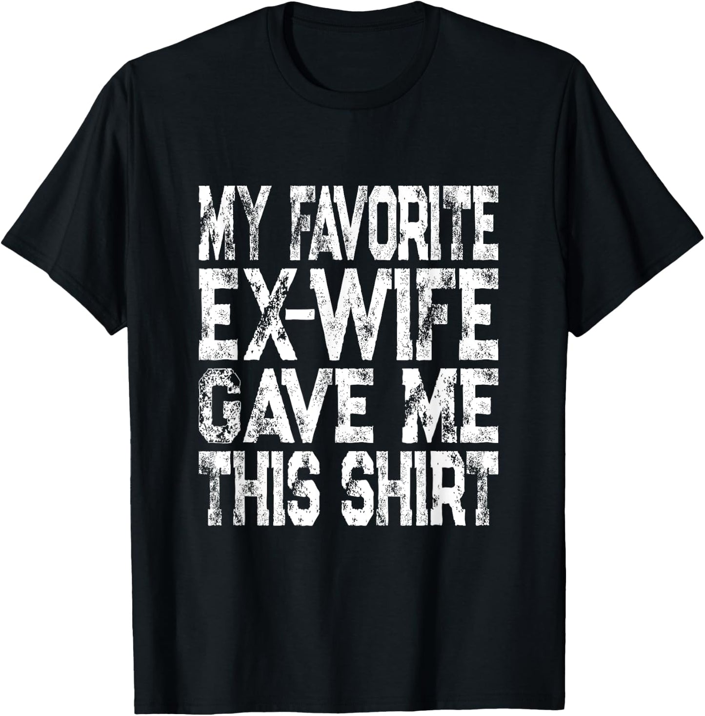 My Favorite Ex-Wife Gave Me This Shirt Funny Ex-Husband Joke T-Shirt - T-Shirt | Black