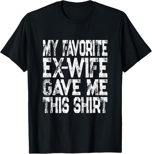 My Favorite Ex-Wife Gave Me This Shirt Funny Ex-Husband Joke T-Shirt - T-Shirt | Black