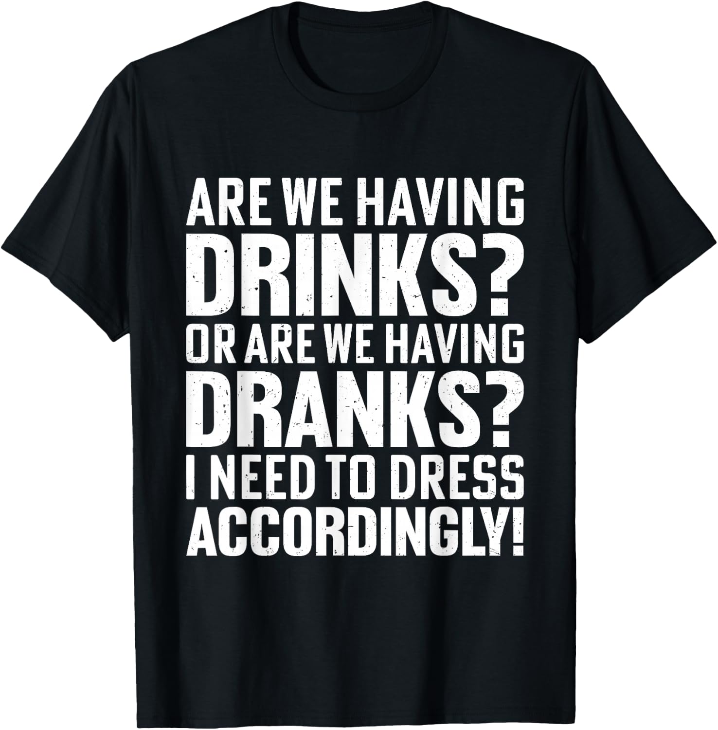 Are We Having Drinks Or Are We Having Dranks Funny Drinking T-Shirt - T-Shirt | Black