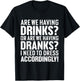 Are We Having Drinks Or Are We Having Dranks Funny Drinking T-Shirt - T-Shirt | Black